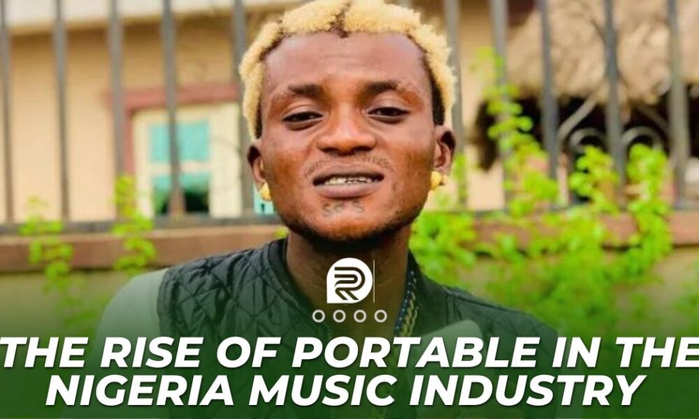 Portable In The Nigeria Music Industry Rise Success Controversies