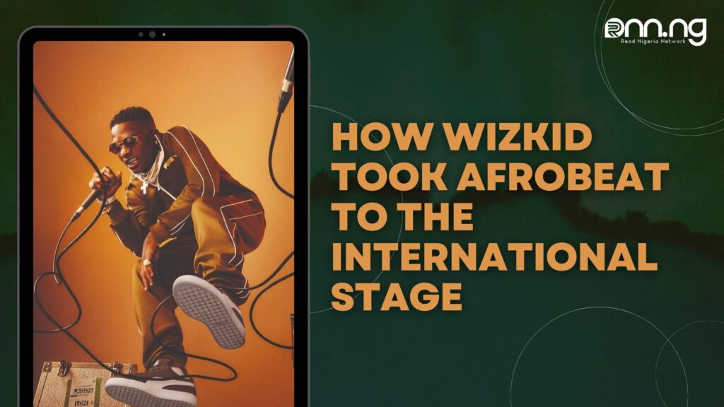 How Wizkid took Afrobeat to the International Stage
