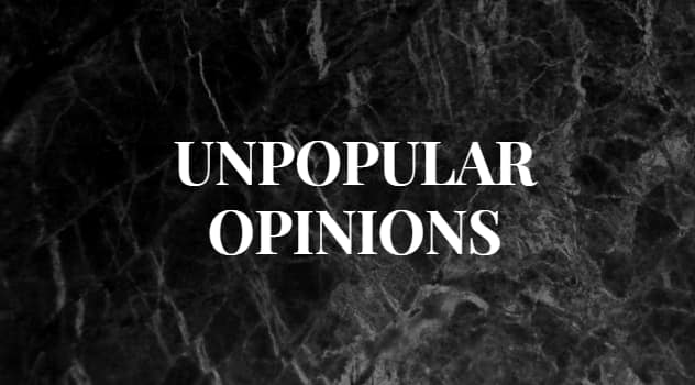 49+unpopular opinions: The ultimate list you must read