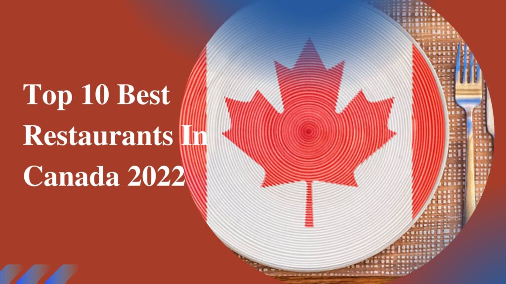 Top 10 Best Restaurants In Canada 2022