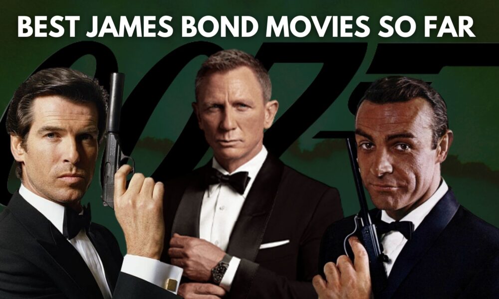 Top 10 Best James Bond Movies So Far