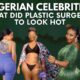 Top 10 Nigerian Celebrities Who Did Plastic Surgery To Look Hot