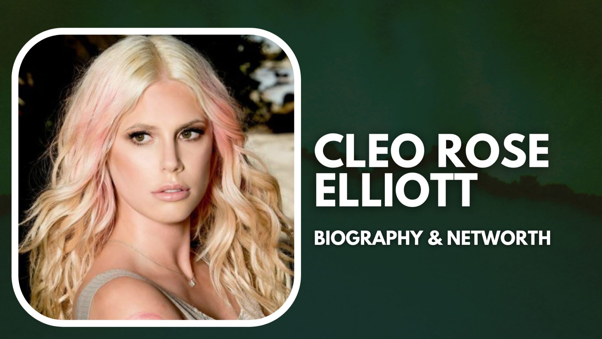 Cleo Rose Elliott Biography, Net Worth, Career and Boyfriend