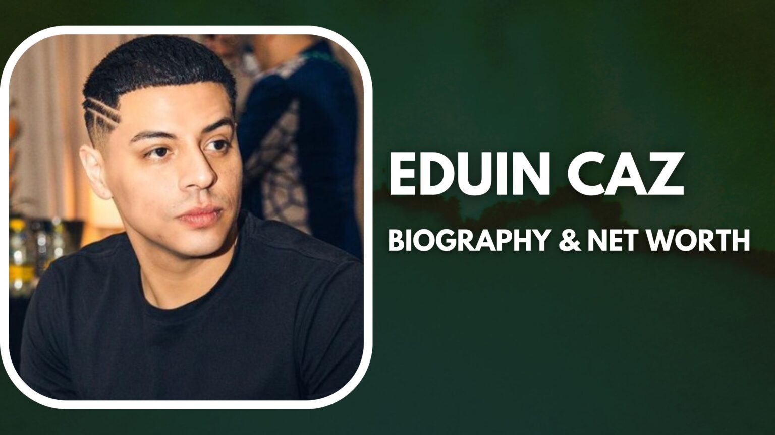 Eduin Caz Biography, Net Worth and Career