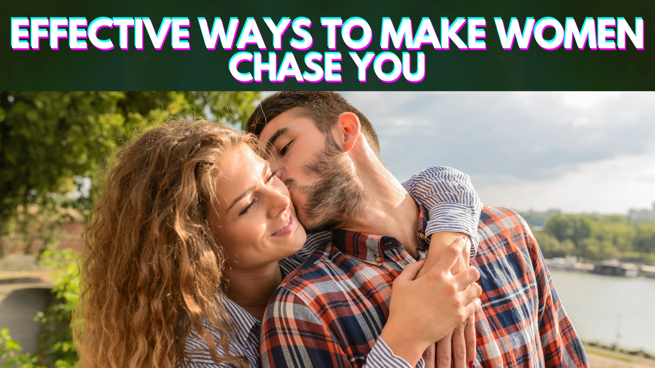 Effective Ways to Make Women Chase You