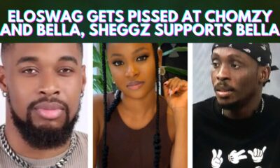 Eloswag Gets Pissed At Chomzy And Bella, Sheggz Supports Bella