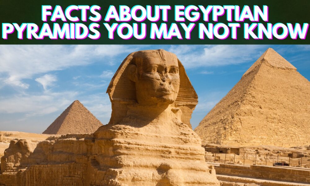 Facts About Egyptian Pyramids You May Not Know