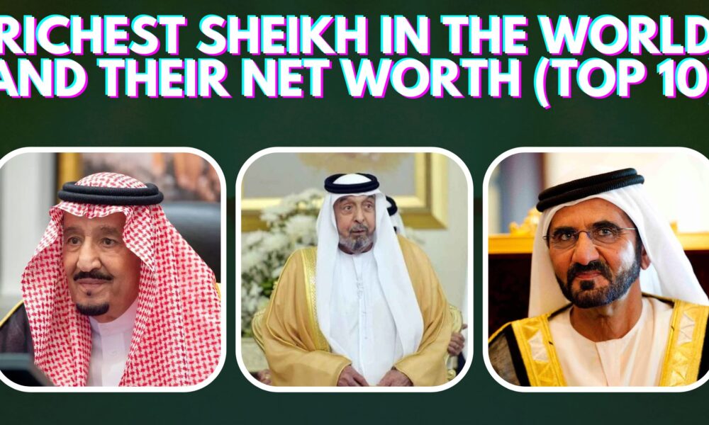 Top 10 Richest Sheikh in the World and Their Net Worth