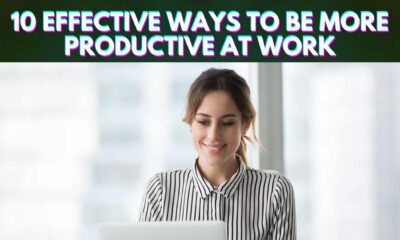10 Effective Ways To Be More Productive At Work