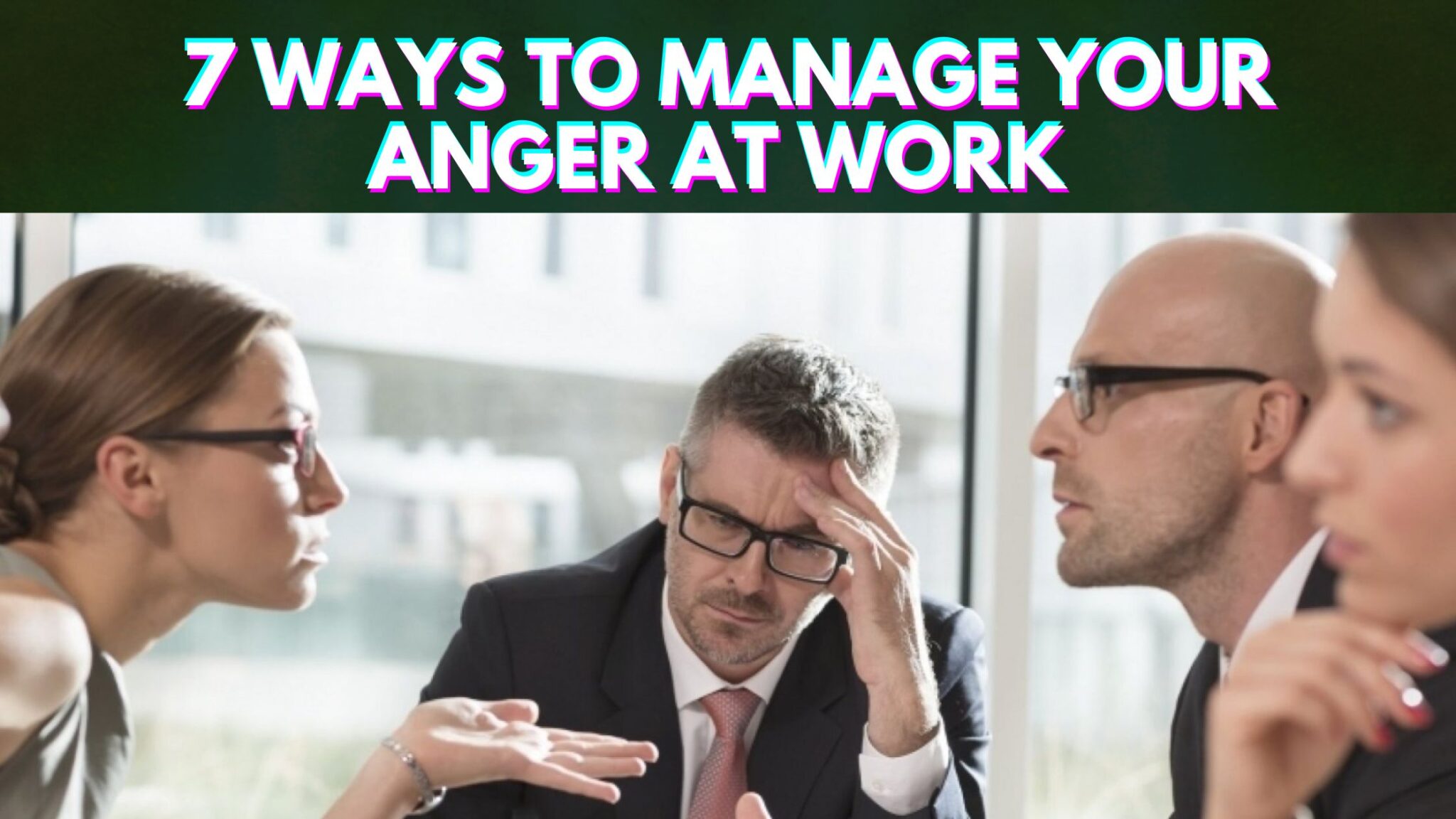 7 Ways To Manage Your Anger At Work