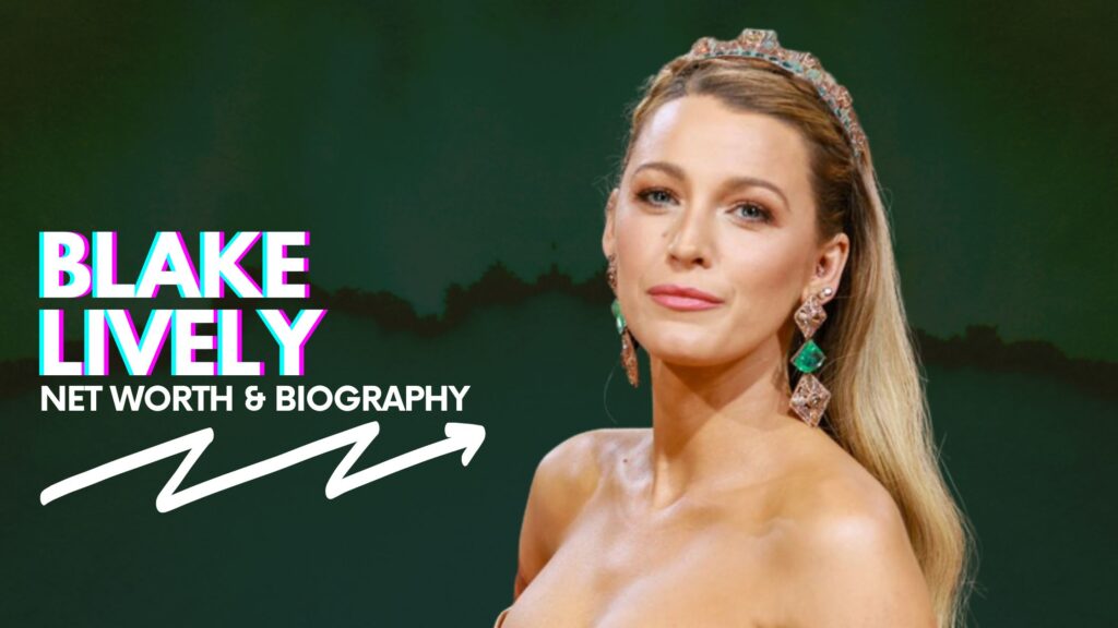 Blake Lively Net Worth, Biography, Salary And Husband