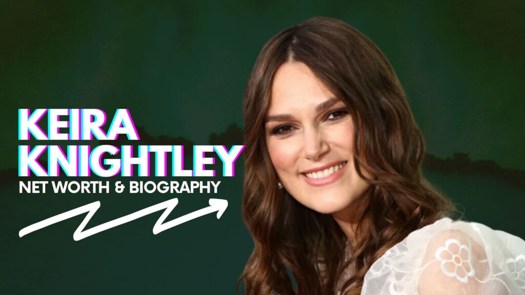 Keira Knightley Net Worth And Biography