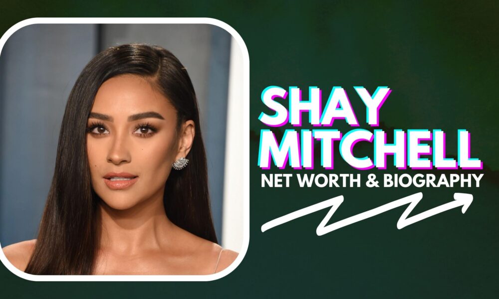 Shay Mitchell Net Worth And Biography