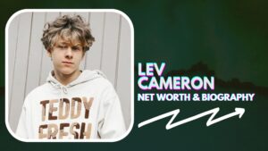 Lev Cameron Biography, Career and Net Worth