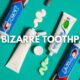 Top 10 Most Bizarre Toothpastes