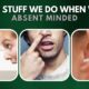 Weird Stuff we do when we are Absent Minded