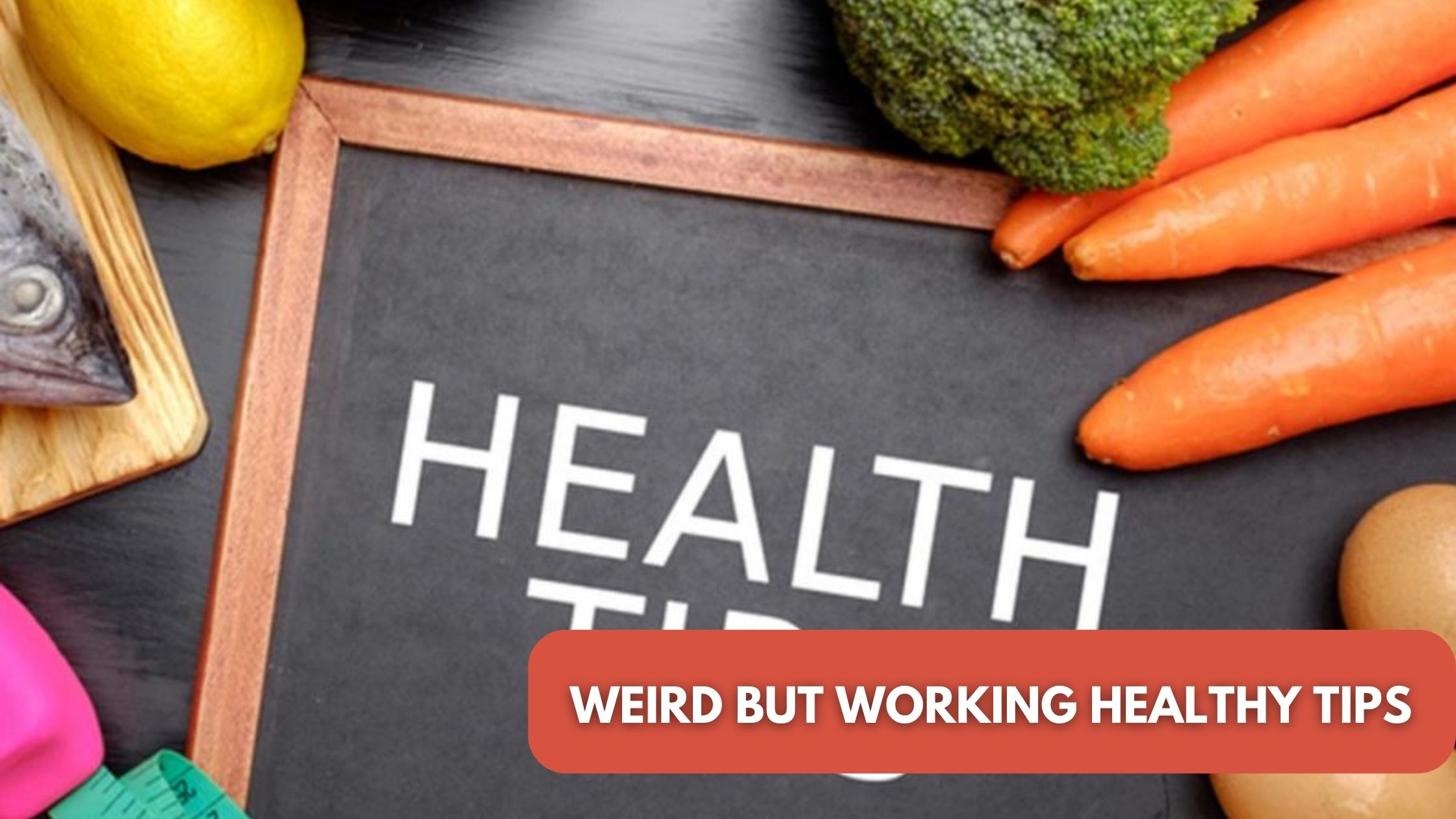 Weird But Working Healthy Tips