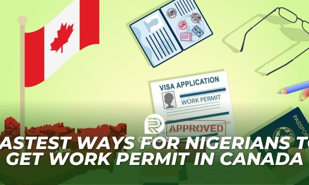 10 Fastest Ways For Nigerians To Get Work Permit In Canada 2024   10 Fastest Ways For Nigerians To Get Work Permit In Canada 2024 1000x600 