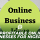 7 Profitable Online Businesses For Nigerians